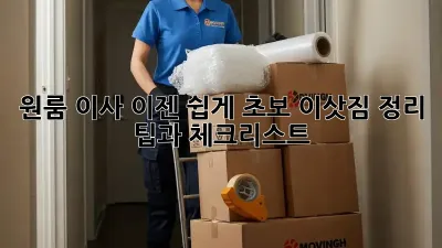 원룸 이사, 이젠 쉽게! 초보 이삿짐 정리 팁과 체크리스트